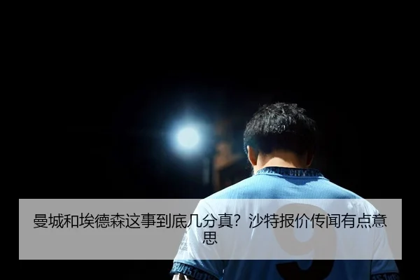 曼城和埃德森这事到底几分真？沙特报价传闻有点意思