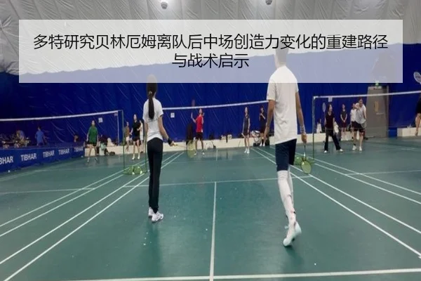 多特研究贝林厄姆离队后中场创造力变化的重建路径与战术启示